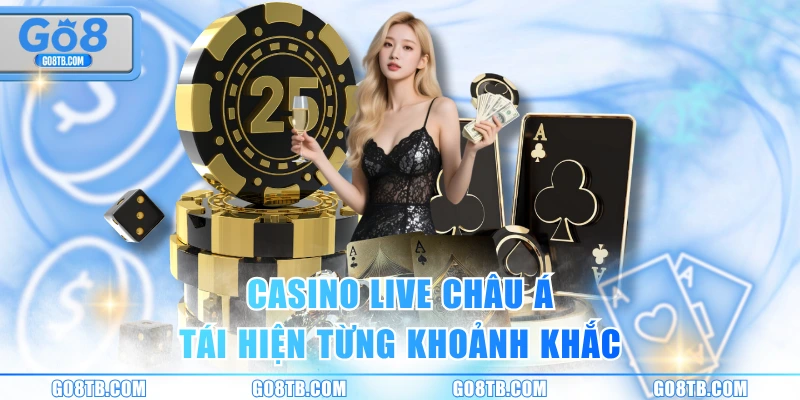 Casino live châu Á tái hiện từng khoảnh khắc
