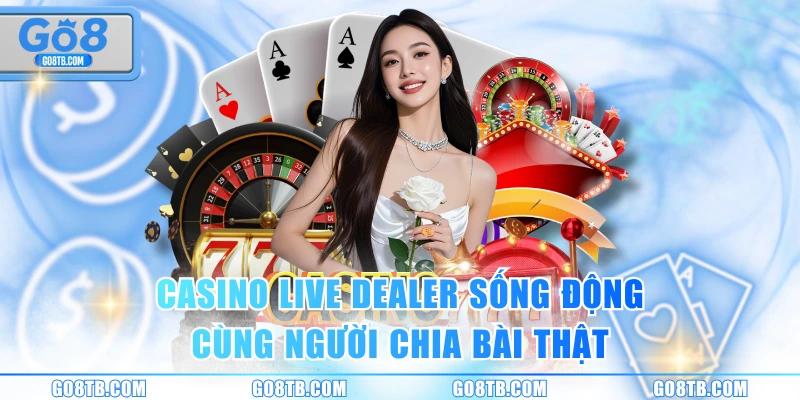 Casino live Dealer sống động cùng người chia bài thật