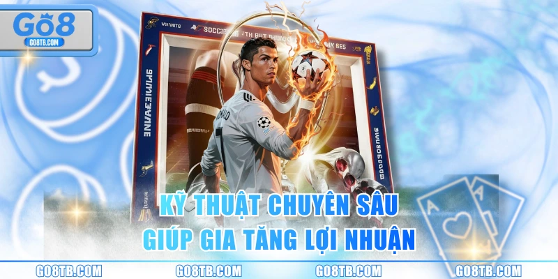 Kỹ thuật chuyên sâu giúp gia tăng lợi nhuận